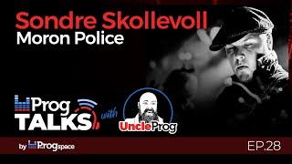 Ep.28 - PROGTALKS: Sondre Skollevoll talks with Uncle Prog about all things Moron Police!