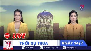 [TRỰC TIẾP] Thời sự 24h cập nhật  sáng 24/7 - Tin nóng Thế giới mới nhất – VNEWS