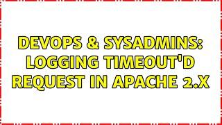 DevOps & SysAdmins: Logging Timeout'd Request in Apache 2.X