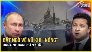 Tiết lộ bất ngờ vũ khí “nóng” Ukraine đang sản xuất, cuộc chiến thảm khốc bắt đầu?| Báo VietNamNet