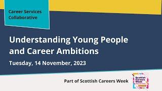 Understanding Young People and Career Ambitions webinar - Career Services Collaborative - Nov 2023