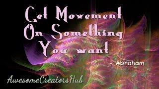 Abraham Hicks:  Get Movement on Something You Want