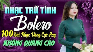 Top 100 Bài Liên Khúc Nhạc Trữ Tình TUYỂN CHỌN 2025 - LK Nhạc Vàng Bolero KHÔNG QUẢNG CÁO