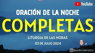 COMPLETAS DE HOY, MIÉRCOLES 3 DE JULIO 2024. ORACIÓN DE LA NOCHE