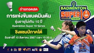 การแข่งขันแบดมินตันรุ่นอายุไม่เกิน 10 ปี Badminton Super 10 Series | 10 ส.ค. 67