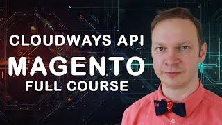 Magento and Cloudways API Integration: Full Course for Developers