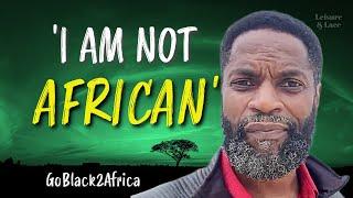 GoBlack2Africa Says He is NOT African! @goblack2africa54