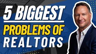 5 Biggest Problems Of  Real Estate Agents