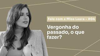 Vergonha do Passado, o que fazer? | Fale com a Miss | Ep. #04