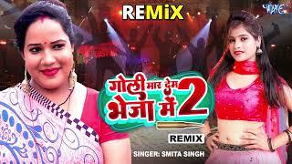 DJ New Hit Bhojpuri Song - गोली मार देम भेजा में 2 - Goli Maar Dem Bheja Me 2 - Remix - #Smita Singh