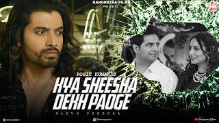 KYA SHEESHA DEKH PAOGE | Nakash Aziz | Sharad Malhotra | Preet k Anad | Karan Mehra | Rohit Kumar