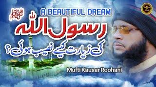 Rasoolullah ﷺ ki Ziyarat kese hui ? A beautifull Dream | Mufti Kausar Roohani