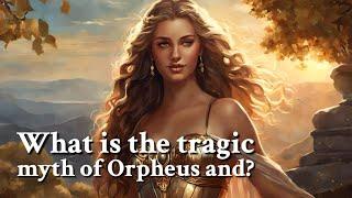 What is the tragic myth of Orpheus and? Greek Mythology Story