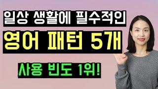 실생활에서 가장 많이 쓰이는 영어 패턴 5개. 이 표현부터 익히면 영어 회화가 가능해집니다.