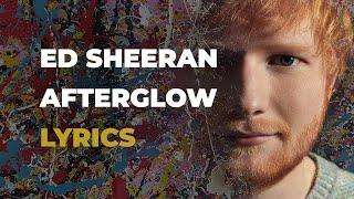 Ed Sheeran - Afterglow (LYRICS)