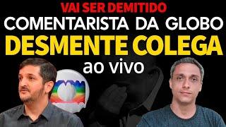 Vai ser demitido - Estou gostando desse comentaristas da GLOBO. Desmentidno colegas AO VIVO