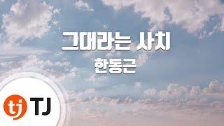 [TJ노래방] 그대라는사치 - 한동근 / TJ Karaoke