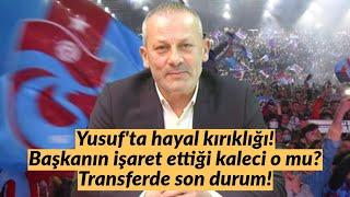 Yusuf'ta hayal kırıklığı! Başkanın işaret ettiği kaleci o mu? Transferde son durum!