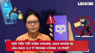 Gửi tiền tiết kiệm online, nạn nhân bị lừa đảo 2,2 tỉ trong vòng 10 phút| Báo Lao Động