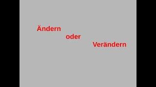 Ändern oder Verändern ? Was ist der Unterschied