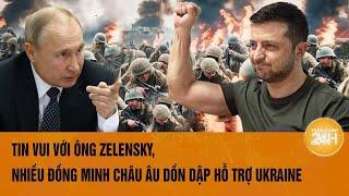 Thời sự quốc tế: Tin vui với ông Zelensky, nhiều đồng minh châu Âu dồn dập hỗ trợ Ukraine