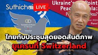 ไทยกับประชุมสุดยอดสันติภาพยูเครนที่ Switzerland Suthichai live 12-6-2567