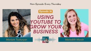 Ep. 16 - Using YouTube to Grow Your Business With Meredith Marsh