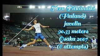 Tero Pitkämäki  (Finland) javelin 90.33 meters Osaka 2007 (6 attempts)