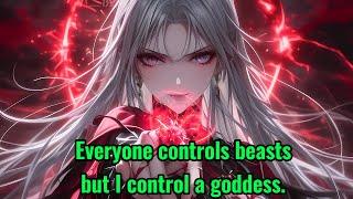 Everyone controls beasts, but I control a goddess.