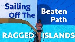 Sailing Off The Beaten Path: Ragged Islands (Calico Skies Sailing, Ep.50)