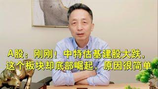 A股：刚刚！中特估基建股大跌，这个板块却底部崛起，原因很简单