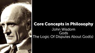 John Wisdom, Gods | The Logic of Disputes About Gods | Philosophy Core Concepts