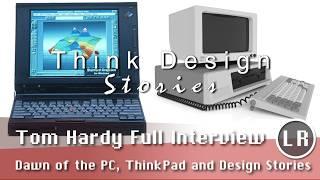 Think Design Stories Tom Hardy Full Interview: Dawn of the PC, ThinkPad and Design Stories