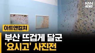 부산 뜨겁게 달군 사진작가 '요시고' 사진전 #아트앤컬쳐