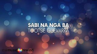 Sabi Na Nga Ba - Tootsie Guevara (Lyrics)