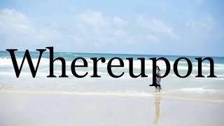 How To Pronounce WhereuponPronunciation Of Whereupon