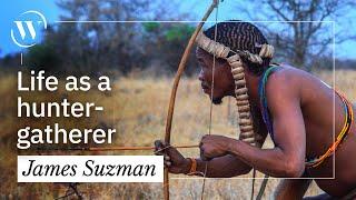 What today’s hunter-gatherers can teach us about modern life | James Suzman