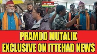 ITTEHAD NEWS | BELGAUM NEWS | - PRAMOD MUTALIK EXCLUSIVE ON ITTEHAD NEWS