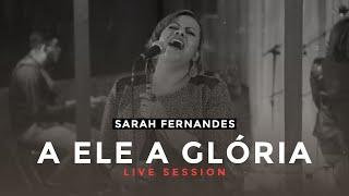 Sarah Fernandes - A Ele a Glória | Live Session