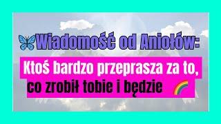 Wiadomość od Aniołów: Ktoś bardzo przeprasza za to, co zrobił tobie i będzie...