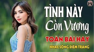 LK Tình Này Còn Vương, Chia Tay  DIỄM TRANG - LK Nhạc Sống  VẠN NGƯỜI MÊTOÀN BÀI HAY