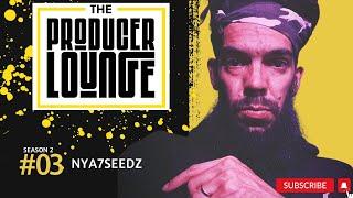 THE PRODUCER LOUNGE:  Nya7seeDz