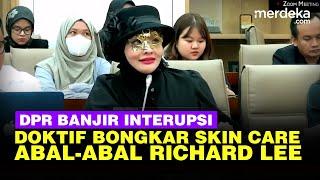 Heboh Doktif Bongkar Skin Care Richard Lee Diduga Abal-Abal Bikin DPR Banjir Interupsi