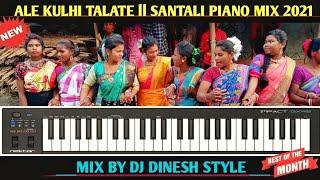 Ale Kulhi Talate || Santali Piano mix 2021 || Mix By Dj Dinesh Style