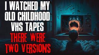 "I Watched My Old Childhood VHS Tapes, There Were Two Versions" Creepypasta