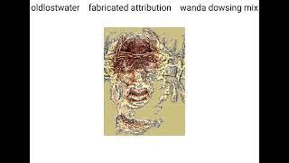 Oldlostwater - Fabricated Attribution (Wanda Dowsing Mix)