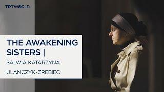 Special Documentary: The Awakening Sisters | Episode Two: Salwia Katarzyna Ulanczyk-Zrebiec