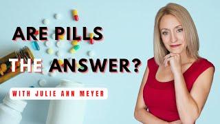 Are Pills The Answer? with Julie Ann Meyer