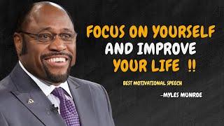 FOCUS ON YOURSELF AND IMPROVE YOUR LIFE - Myles Munroe Motivational Speech