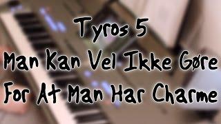 Tyros 5 - Man Kan Vel Ikke Gøre For At Man Har Charme